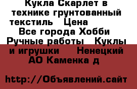 Кукла Скарлет в технике грунтованный текстиль › Цена ­ 4 000 - Все города Хобби. Ручные работы » Куклы и игрушки   . Ненецкий АО,Каменка д.